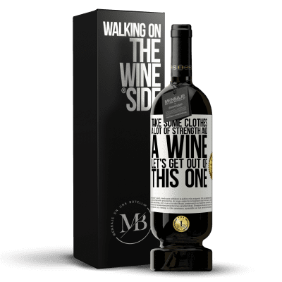 «Take some clothes, a lot of strength and a wine. Let's get out of this one» Premium Edition MBS® Reserve