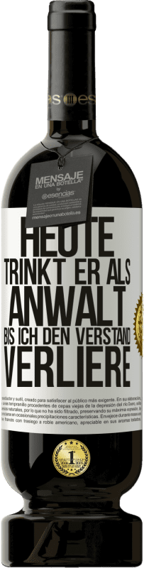 49,95 € Kostenloser Versand | Rotwein Premium Ausgabe MBS® Reserve Heute trinkt er als Anwalt. Bis ich den Verstand verliere Weißes Etikett. Anpassbares Etikett Reserve 12 Monate Ernte 2015 Tempranillo