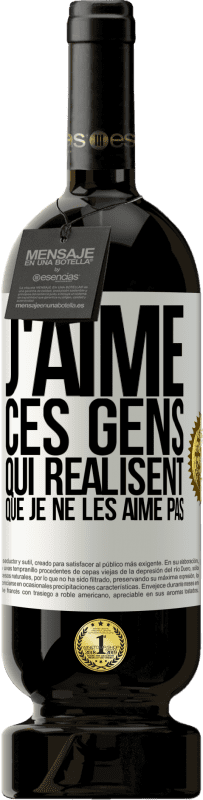 49,95 € Envoi gratuit | Vin rouge Édition Premium MBS® Réserve J'aime ces gens qui réalisent que je ne les aime pas Étiquette Blanche. Étiquette personnalisable Réserve 12 Mois Récolte 2015 Tempranillo