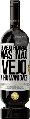 49,95 € Envio grátis | Vinho tinto Edição Premium MBS® Reserva Eu vejo humanos, mas não vejo a humanidade Etiqueta Branca. Etiqueta personalizável Reserva 12 Meses Colheita 2015 Tempranillo