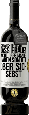 49,95 € Kostenloser Versand | Rotwein Premium Ausgabe MBS® Reserve Ich möchte nicht, dass Frauen Macht über Männer haben sondern über sich sebst Weißes Etikett. Anpassbares Etikett Reserve 12 Monate Ernte 2015 Tempranillo