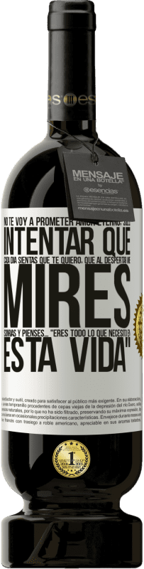 49,95 € Envío gratis | Vino Tinto Edición Premium MBS® Reserva No te voy a prometer amor eterno, sólo intentar que cada día sientas que te quiero, que al despertar me mires, sonrías y Etiqueta Blanca. Etiqueta personalizable Reserva 12 Meses Cosecha 2016 Tempranillo