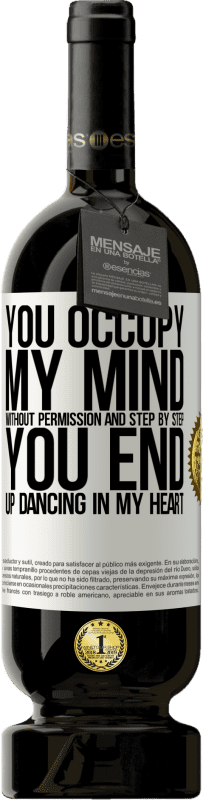 49,95 € Free Shipping | Red Wine Premium Edition MBS® Reserve You occupy my mind without permission and step by step, you end up dancing in my heart White Label. Customizable label Reserve 12 Months Harvest 2014 Tempranillo