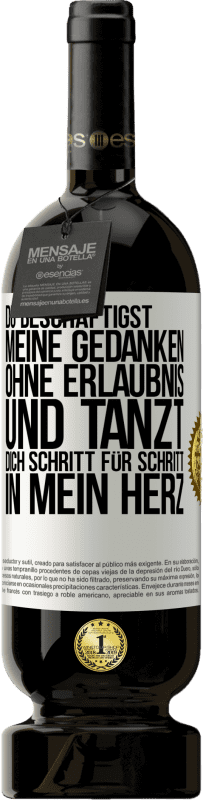 49,95 € Kostenloser Versand | Rotwein Premium Ausgabe MBS® Reserve Du beschäftigst meine Gedanken ohne Erlaubnis und tanzt dich Schritt für Schritt in mein Herz Weißes Etikett. Anpassbares Etikett Reserve 12 Monate Ernte 2015 Tempranillo