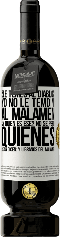 49,95 € 免费送货 | 红酒 高级版 MBS® 预订 ¿Le temes al diablo? Yo no le temo ni al malamén ¿Y quién es ese? No sé, pero quienes rezan dicen: y líbranos del malamén 白标. 可自定义的标签 预订 12 个月 收成 2014 Tempranillo