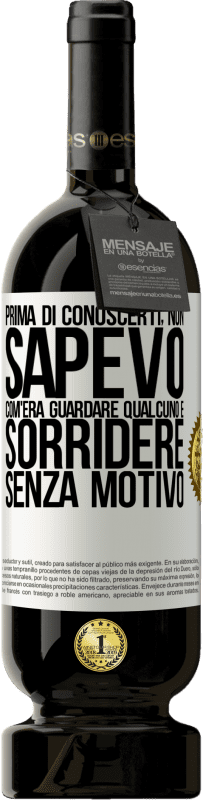 49,95 € Spedizione Gratuita | Vino rosso Edizione Premium MBS® Riserva Prima di conoscerti, non sapevo com'era guardare qualcuno e sorridere senza motivo Etichetta Bianca. Etichetta personalizzabile Riserva 12 Mesi Raccogliere 2015 Tempranillo