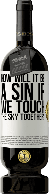 49,95 € Free Shipping | Red Wine Premium Edition MBS® Reserve How will it be a sin if we touch the sky together? White Label. Customizable label Reserve 12 Months Harvest 2015 Tempranillo