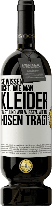 49,95 € Kostenloser Versand | Rotwein Premium Ausgabe MBS® Reserve Sie wissen nicht, wie man Kleider trägt, und wir wissen, wie man Hosen trägt Weißes Etikett. Anpassbares Etikett Reserve 12 Monate Ernte 2015 Tempranillo