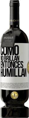 49,95 € Envío gratis | Vino Tinto Edición Premium MBS® Reserva Como no brillan, entonces humillan Etiqueta Blanca. Etiqueta personalizable Reserva 12 Meses Cosecha 2014 Tempranillo