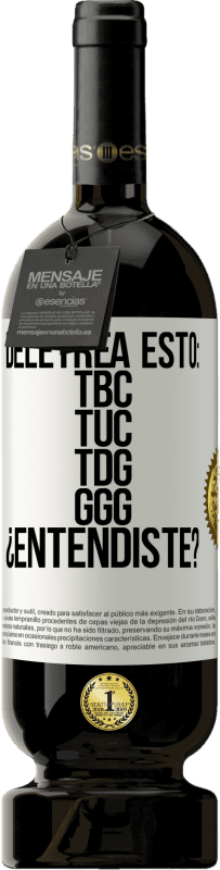 49,95 € Free Shipping | Red Wine Premium Edition MBS® Reserve Deletrea esto: TBC, TUC, TDG, GGG. ¿Entendiste? White Label. Customizable label Reserve 12 Months Harvest 2015 Tempranillo