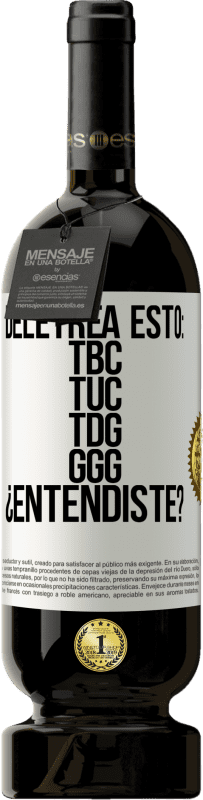 49,95 € Free Shipping | Red Wine Premium Edition MBS® Reserve Deletrea esto: TBC, TUC, TDG, GGG. ¿Entendiste? White Label. Customizable label Reserve 12 Months Harvest 2016 Tempranillo