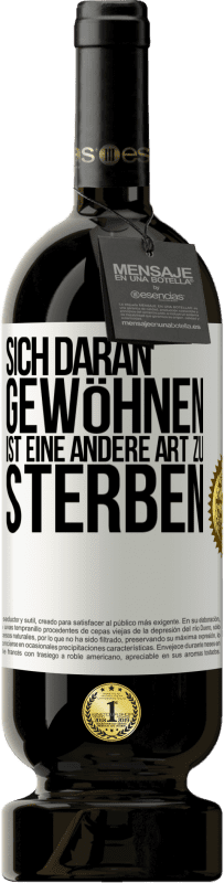 49,95 € Kostenloser Versand | Rotwein Premium Ausgabe MBS® Reserve Sich daran gewöhnen ist eine andere Art zu sterben Weißes Etikett. Anpassbares Etikett Reserve 12 Monate Ernte 2015 Tempranillo