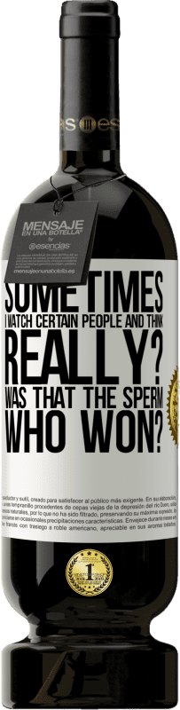 49,95 € Free Shipping | Red Wine Premium Edition MBS® Reserve Sometimes I watch certain people and think ... Really? That was the sperm that won? White Label. Customizable label Reserve 12 Months Harvest 2015 Tempranillo