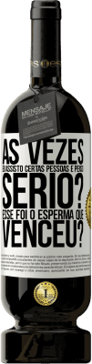 49,95 € Envio grátis | Vinho tinto Edição Premium MBS® Reserva Às vezes eu assisto certas pessoas e penso ... Sério? Esse foi o esperma que venceu? Etiqueta Branca. Etiqueta personalizável Reserva 12 Meses Colheita 2016 Tempranillo