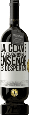 49,95 € Envío gratis | Vino Tinto Edición Premium MBS® Reserva La clave de la educación no es enseñar, es despertar Etiqueta Blanca. Etiqueta personalizable Reserva 12 Meses Cosecha 2015 Tempranillo