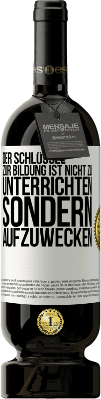 49,95 € Kostenloser Versand | Rotwein Premium Ausgabe MBS® Reserve Der Schlüssel zur Bildung ist nicht zu unterrichten sondern aufzuwecken Weißes Etikett. Anpassbares Etikett Reserve 12 Monate Ernte 2016 Tempranillo