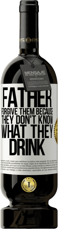 49,95 € Free Shipping | Red Wine Premium Edition MBS® Reserve Father, forgive them, because they don't know what they drink White Label. Customizable label Reserve 12 Months Harvest 2014 Tempranillo