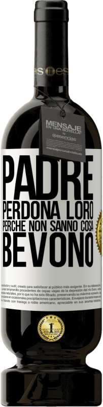 49,95 € Spedizione Gratuita | Vino rosso Edizione Premium MBS® Riserva Padre, perdona loro, perché non sanno cosa bevono Etichetta Bianca. Etichetta personalizzabile Riserva 12 Mesi Raccogliere 2015 Tempranillo