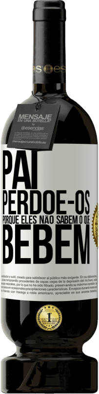 49,95 € Envio grátis | Vinho tinto Edição Premium MBS® Reserva Pai, perdoe-os, porque eles não sabem o que bebem Etiqueta Branca. Etiqueta personalizável Reserva 12 Meses Colheita 2015 Tempranillo