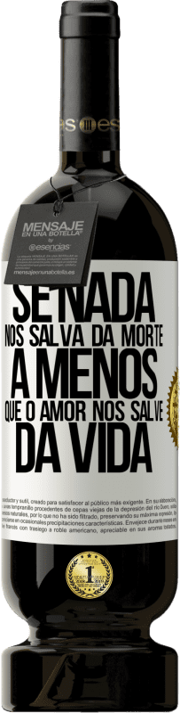 49,95 € Envio grátis | Vinho tinto Edição Premium MBS® Reserva Se nada nos salva da morte, a menos que o amor nos salve da vida Etiqueta Branca. Etiqueta personalizável Reserva 12 Meses Colheita 2016 Tempranillo