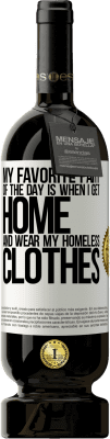 49,95 € Free Shipping | Red Wine Premium Edition MBS® Reserve My favorite part of the day is when I get home and wear my homeless clothes White Label. Customizable label Reserve 12 Months Harvest 2016 Tempranillo