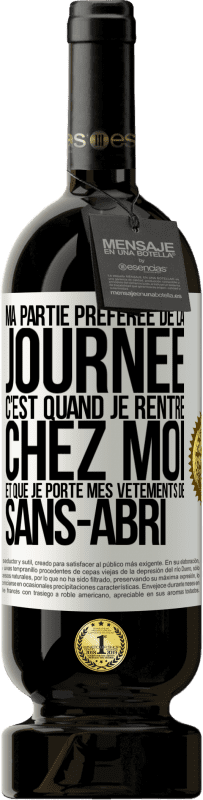 49,95 € Envoi gratuit | Vin rouge Édition Premium MBS® Réserve Ma partie préférée de la journée c'est quand je rentre chez moi et que je porte mes vêtements de sans-abri Étiquette Blanche. Étiquette personnalisable Réserve 12 Mois Récolte 2015 Tempranillo