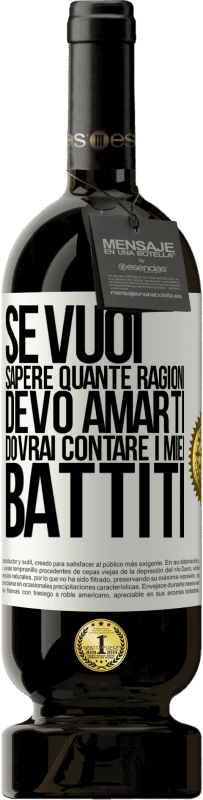 49,95 € Spedizione Gratuita | Vino rosso Edizione Premium MBS® Riserva Se vuoi sapere quante ragioni devo amarti, dovrai contare i miei battiti Etichetta Bianca. Etichetta personalizzabile Riserva 12 Mesi Raccogliere 2015 Tempranillo