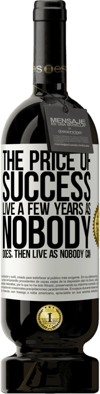 49,95 € 送料無料 | 赤ワイン プレミアム版 MBS® 予約する 成功の代償。誰もいないように数年生き、それから誰もできないように生きる ホワイトラベル. カスタマイズ可能なラベル 予約する 12 月 収穫 2016 Tempranillo