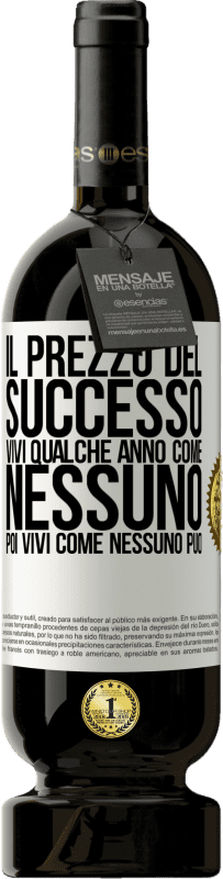 49,95 € Spedizione Gratuita | Vino rosso Edizione Premium MBS® Riserva Il prezzo del successo. Vivi qualche anno come nessuno, poi vivi come nessuno può Etichetta Bianca. Etichetta personalizzabile Riserva 12 Mesi Raccogliere 2015 Tempranillo