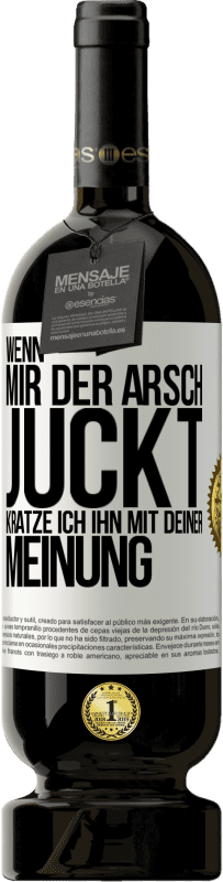 49,95 € Kostenloser Versand | Rotwein Premium Ausgabe MBS® Reserve Wenn mir der Arsch juckt, kratze ich ihn mit deiner Meinung Weißes Etikett. Anpassbares Etikett Reserve 12 Monate Ernte 2015 Tempranillo