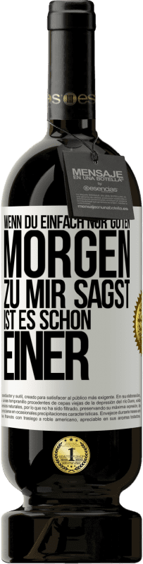 49,95 € Kostenloser Versand | Rotwein Premium Ausgabe MBS® Reserve Wenn du einfach nur Guten Morgen zu mir sagst, ist es schon einer Weißes Etikett. Anpassbares Etikett Reserve 12 Monate Ernte 2015 Tempranillo