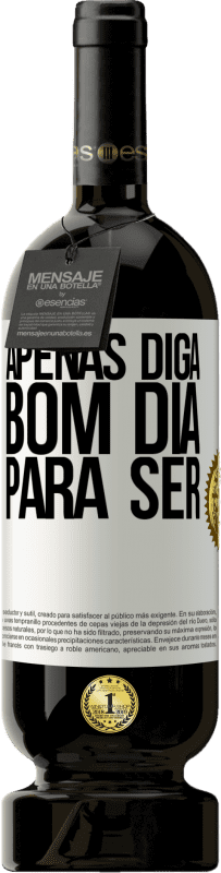 49,95 € Envio grátis | Vinho tinto Edição Premium MBS® Reserva Apenas diga bom dia para ser Etiqueta Branca. Etiqueta personalizável Reserva 12 Meses Colheita 2016 Tempranillo
