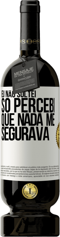 49,95 € Envio grátis | Vinho tinto Edição Premium MBS® Reserva Eu não soltei, só percebi que nada me segurava Etiqueta Branca. Etiqueta personalizável Reserva 12 Meses Colheita 2015 Tempranillo