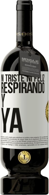 49,95 € Envío gratis | Vino Tinto Edición Premium MBS® Reserva Ni triste ni feliz. Respirando y ya Etiqueta Blanca. Etiqueta personalizable Reserva 12 Meses Cosecha 2015 Tempranillo