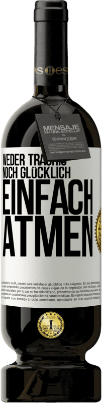 49,95 € Kostenloser Versand | Rotwein Premium Ausgabe MBS® Reserve Weder traurig. noch glücklich. Einfach atmen Weißes Etikett. Anpassbares Etikett Reserve 12 Monate Ernte 2015 Tempranillo