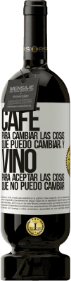 49,95 € Envío gratis | Vino Tinto Edición Premium MBS® Reserva CAFÉ para cambiar las cosas que puedo cambiar, y VINO para aceptar las cosas que no puedo cambiar Etiqueta Blanca. Etiqueta personalizable Reserva 12 Meses Cosecha 2015 Tempranillo