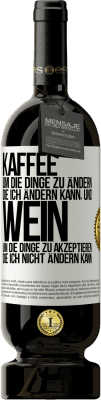 49,95 € Kostenloser Versand | Rotwein Premium Ausgabe MBS® Reserve KAFFEE um die Dinge zu ändern, die ich ändern kann, und WEIN um die Dinge zu akzeptieren, die ich nicht ändern kann Weißes Etikett. Anpassbares Etikett Reserve 12 Monate Ernte 2015 Tempranillo