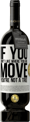 49,95 € 送料無料 | 赤ワイン プレミアム版 MBS® 予約する あなたがいる場所が気に入らない場合は、移動してください、あなたは木ではありません ホワイトラベル. カスタマイズ可能なラベル 予約する 12 月 収穫 2016 Tempranillo