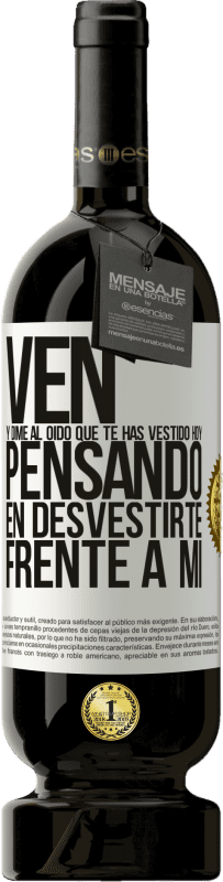 49,95 € Envío gratis | Vino Tinto Edición Premium MBS® Reserva Ven y dime al oído que te has vestido hoy pensando en desvestirte frente a mi Etiqueta Blanca. Etiqueta personalizable Reserva 12 Meses Cosecha 2016 Tempranillo