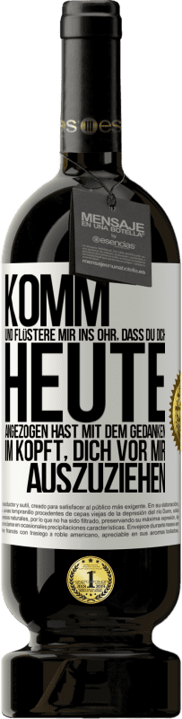 49,95 € Kostenloser Versand | Rotwein Premium Ausgabe MBS® Reserve Komm und flüstere mir ins Ohr, dass du dich heute angezogen hast mit dem Gedanken im Kopft, dich vor mir auszuziehen Weißes Etikett. Anpassbares Etikett Reserve 12 Monate Ernte 2016 Tempranillo