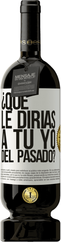 49,95 € Envío gratis | Vino Tinto Edición Premium MBS® Reserva ¿Qué le dirías a tu yo del pasado? Etiqueta Blanca. Etiqueta personalizable Reserva 12 Meses Cosecha 2015 Tempranillo