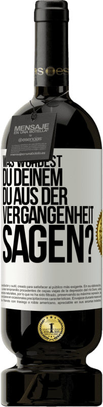 49,95 € Kostenloser Versand | Rotwein Premium Ausgabe MBS® Reserve Was würdest du deinem du aus der Vergangenheit sagen? Weißes Etikett. Anpassbares Etikett Reserve 12 Monate Ernte 2015 Tempranillo