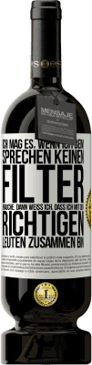 49,95 € Kostenloser Versand | Rotwein Premium Ausgabe MBS® Reserve Ich mag es, wenn ich beim Sprechen keinen Filter brauche. Dann weiß ich, dass ich mit den richtigen Leuten zusammen bin Weißes Etikett. Anpassbares Etikett Reserve 12 Monate Ernte 2016 Tempranillo