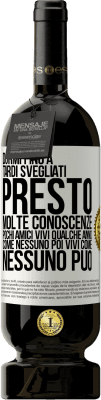 49,95 € Spedizione Gratuita | Vino rosso Edizione Premium MBS® Riserva Dormi fino a tardi, svegliati presto. Molte conoscenze, pochi amici. Vivi qualche anno come nessuno, poi vivi come nessuno Etichetta Bianca. Etichetta personalizzabile Riserva 12 Mesi Raccogliere 2015 Tempranillo