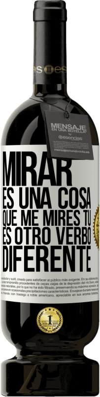 49,95 € Envío gratis | Vino Tinto Edición Premium MBS® Reserva Mirar es una cosa. Que me mires tú es otro verbo diferente Etiqueta Blanca. Etiqueta personalizable Reserva 12 Meses Cosecha 2016 Tempranillo