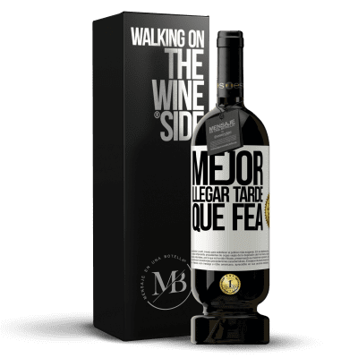 «Mejor llegar tarde que fea» Edición Premium MBS® Reserva