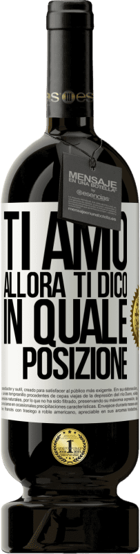 49,95 € Spedizione Gratuita | Vino rosso Edizione Premium MBS® Riserva Ti amo Allora ti dico in quale posizione Etichetta Bianca. Etichetta personalizzabile Riserva 12 Mesi Raccogliere 2015 Tempranillo