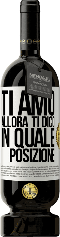 49,95 € Spedizione Gratuita | Vino rosso Edizione Premium MBS® Riserva Ti amo Allora ti dico in quale posizione Etichetta Bianca. Etichetta personalizzabile Riserva 12 Mesi Raccogliere 2016 Tempranillo