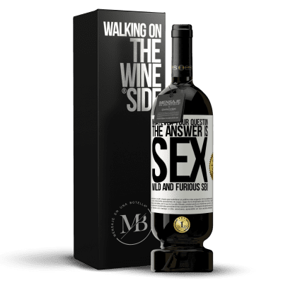 «Whatever your question, the answer is sex. Wild and furious sex!» Premium Edition MBS® Reserve