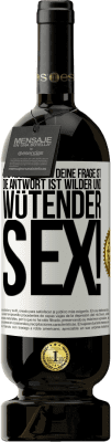 49,95 € Kostenloser Versand | Rotwein Premium Ausgabe MBS® Reserve Was auch immer deine Frage ist, die Antwort ist wilder und wütender Sex! Weißes Etikett. Anpassbares Etikett Reserve 12 Monate Ernte 2015 Tempranillo